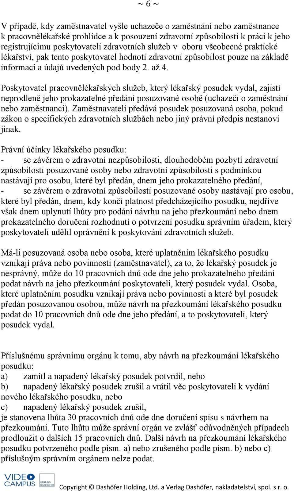 Poskytovatel pracovnělékařských služeb, který lékařský posudek vydal, zajistí neprodleně jeho prokazatelné předání posuzované osobě (uchazeči o zaměstnání nebo zaměstnanci).