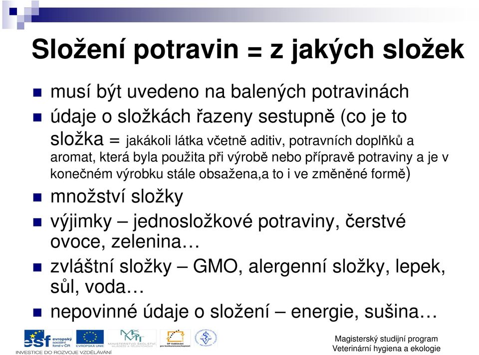 potraviny a je v konečném výrobku stále obsažena,a to i ve změněné formě) množství složky výjimky jednosložkové