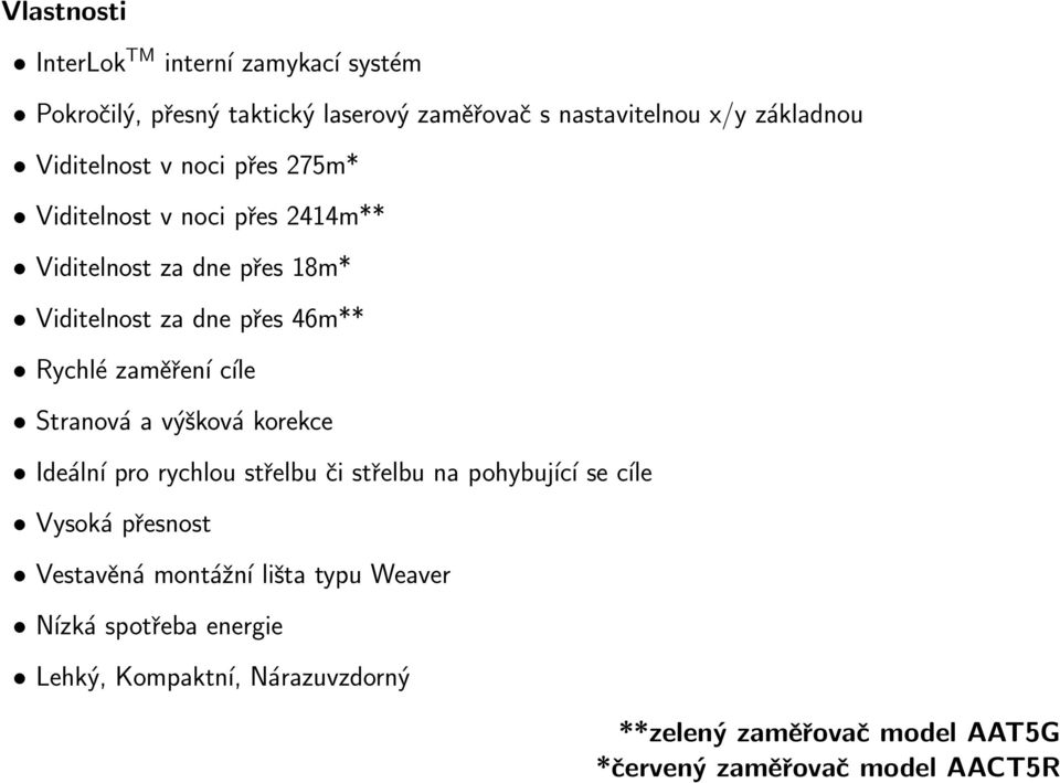 zaměření cíle Stranová a výšková korekce Ideální pro rychlou střelbu či střelbu na pohybující se cíle Vysoká přesnost Vestavěná