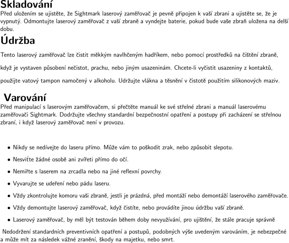 Údržba Tento laserový zaměřovač lze čistit měkkým navlhčeným hadříkem, nebo pomocí prostředků na čištění zbraně, když je vystaven působení nečistot, prachu, nebo jiným usazeninám.