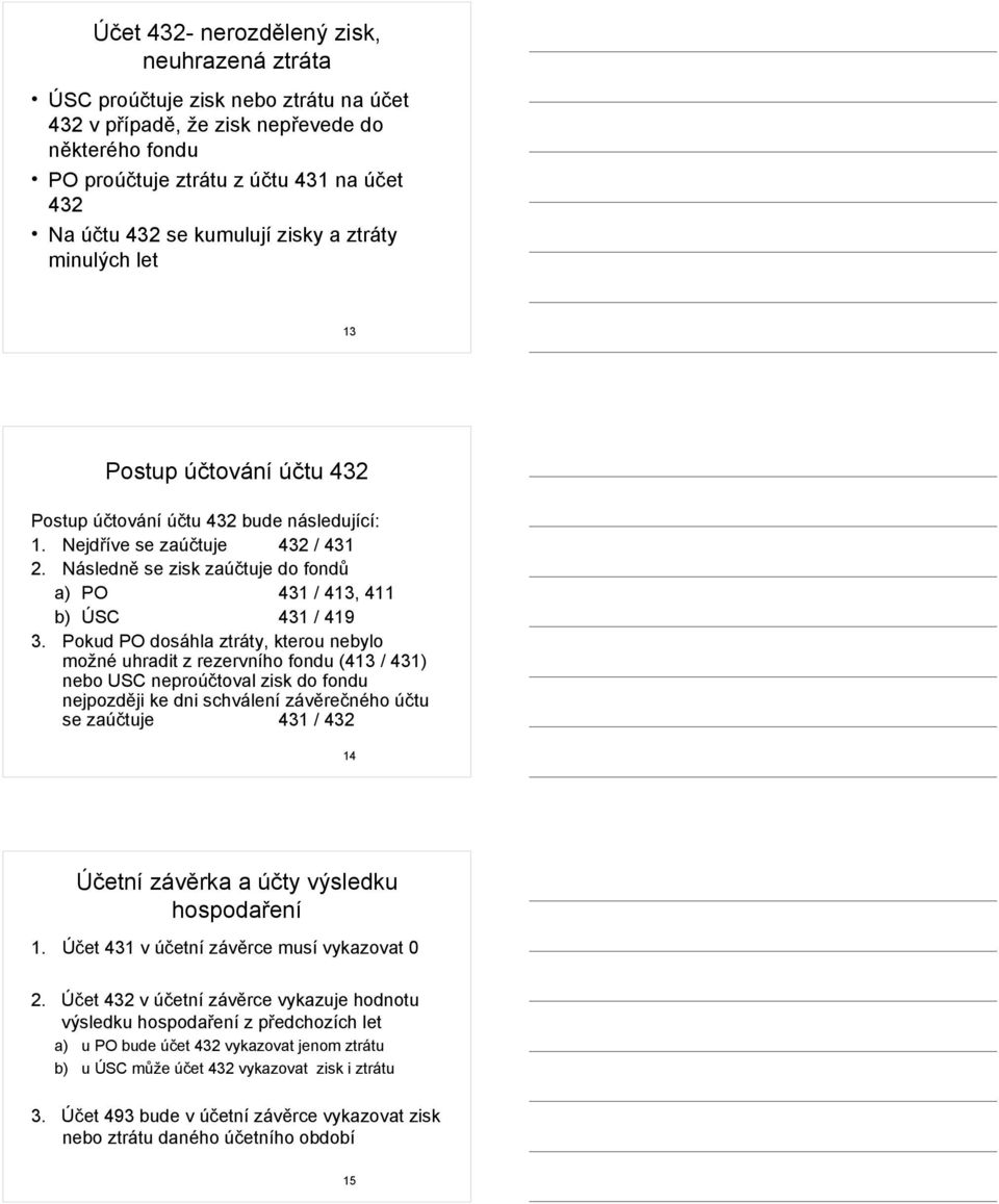 Následně se zisk zaúčtuje do fondů a) PO 431 / 413, 411 b) ÚSC 431 / 419 3.