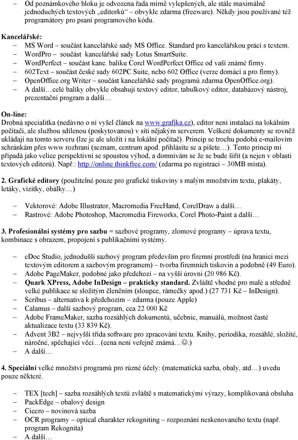 WordPro součást kancelářské sady Lotus SmartSuite. WordPerfect součást kanc. balíku Corel WordPerfect Office od vaší známé firmy.