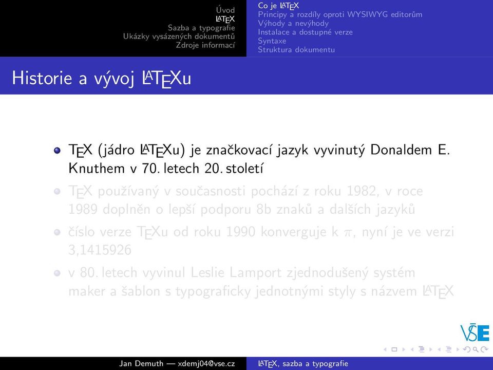 století TEX používaný v současnosti pochází z roku 1982, v roce 1989 doplněn o lepší podporu 8b znaků a dalších jazyků číslo verze TEXu od