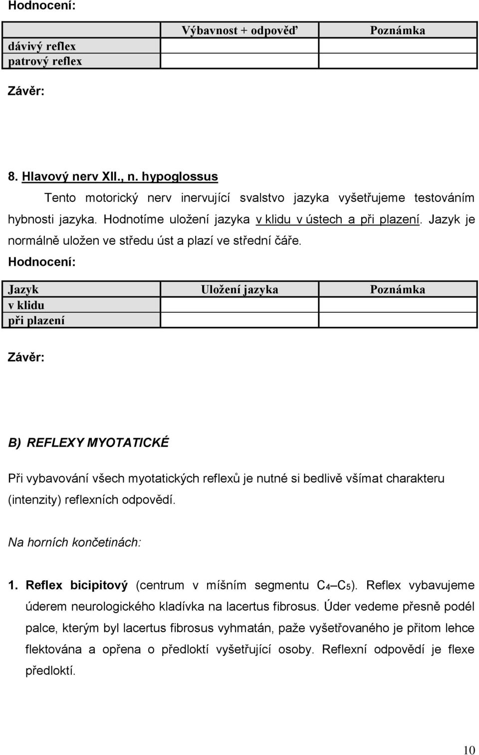 Jazyk Uložení jazyka v klidu při plazení B) REFLEXY MYOTATICKÉ Při vybavování všech myotatických reflexů je nutné si bedlivě všímat charakteru (intenzity) reflexních odpovědí.