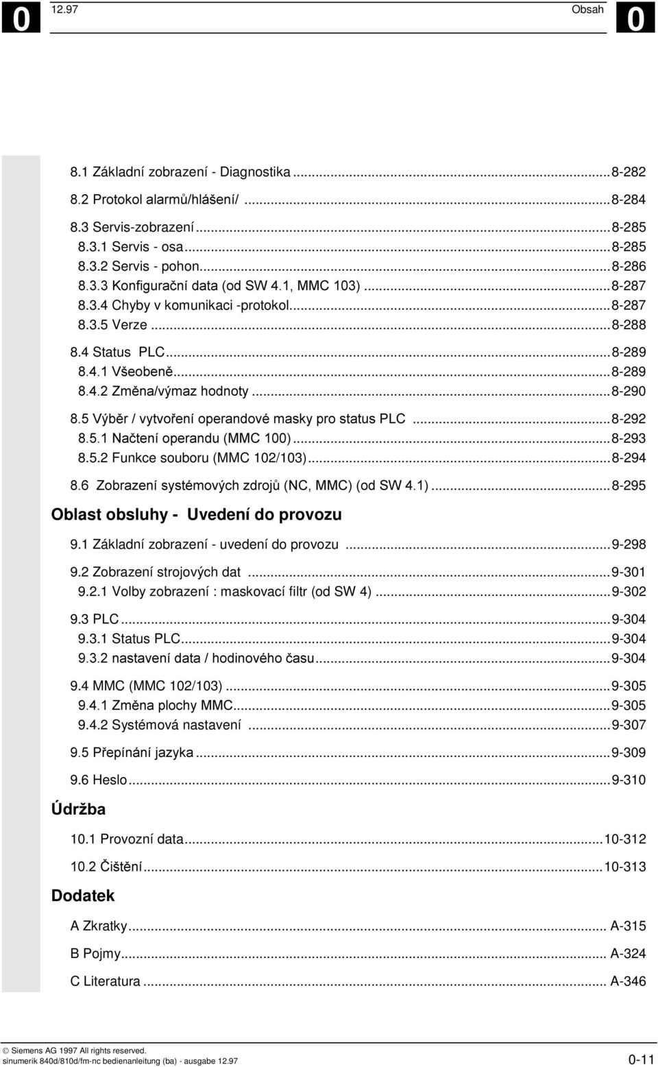 .*D / 3C 21D...8-295 Oblast obsluhy - Uvedení do provozu 9.1 Základní zobrazení - uvedení do provozu...9-298 9.2 Zobrazení strojových dat...9-31 9.2.1 Volby zobrazení : maskovací filtr (od SW 4).