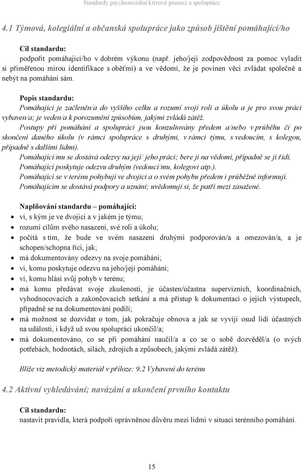 Popis standardu: Pomáhající je začleněn/a do vyššího celku a rozumí svojí roli a úkolu a je pro svou práci vybaven/a; je veden/a k porozumění způsobům, jakými zvládá zátěž.