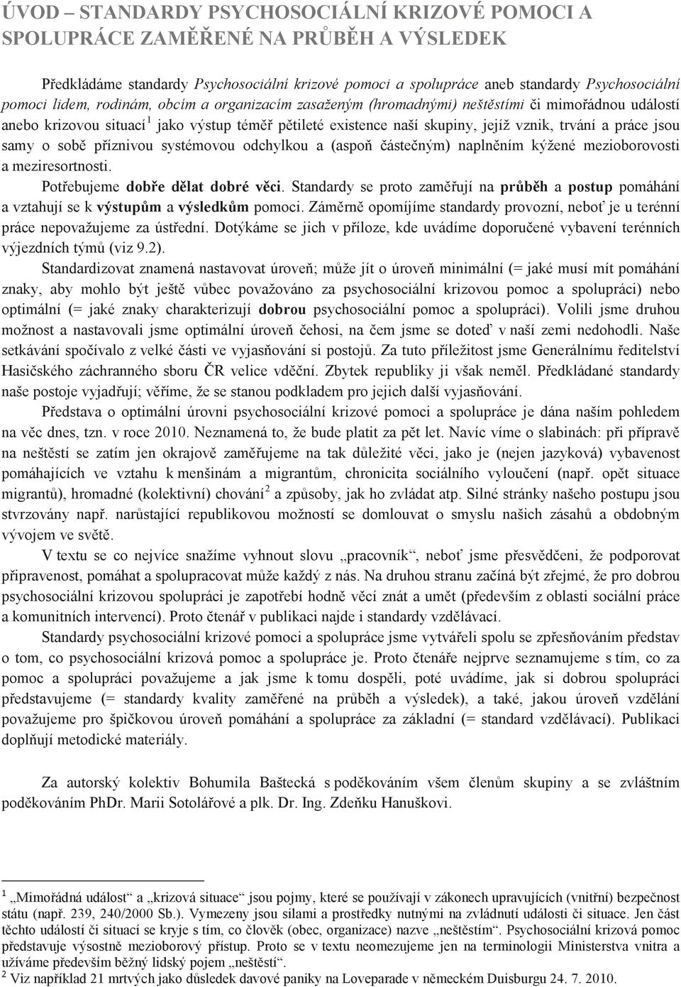 o sobě příznivou systémovou odchylkou a (aspoň částečným) naplněním kýžené mezioborovosti a meziresortnosti. Potřebujeme dobře dělat dobré věci.