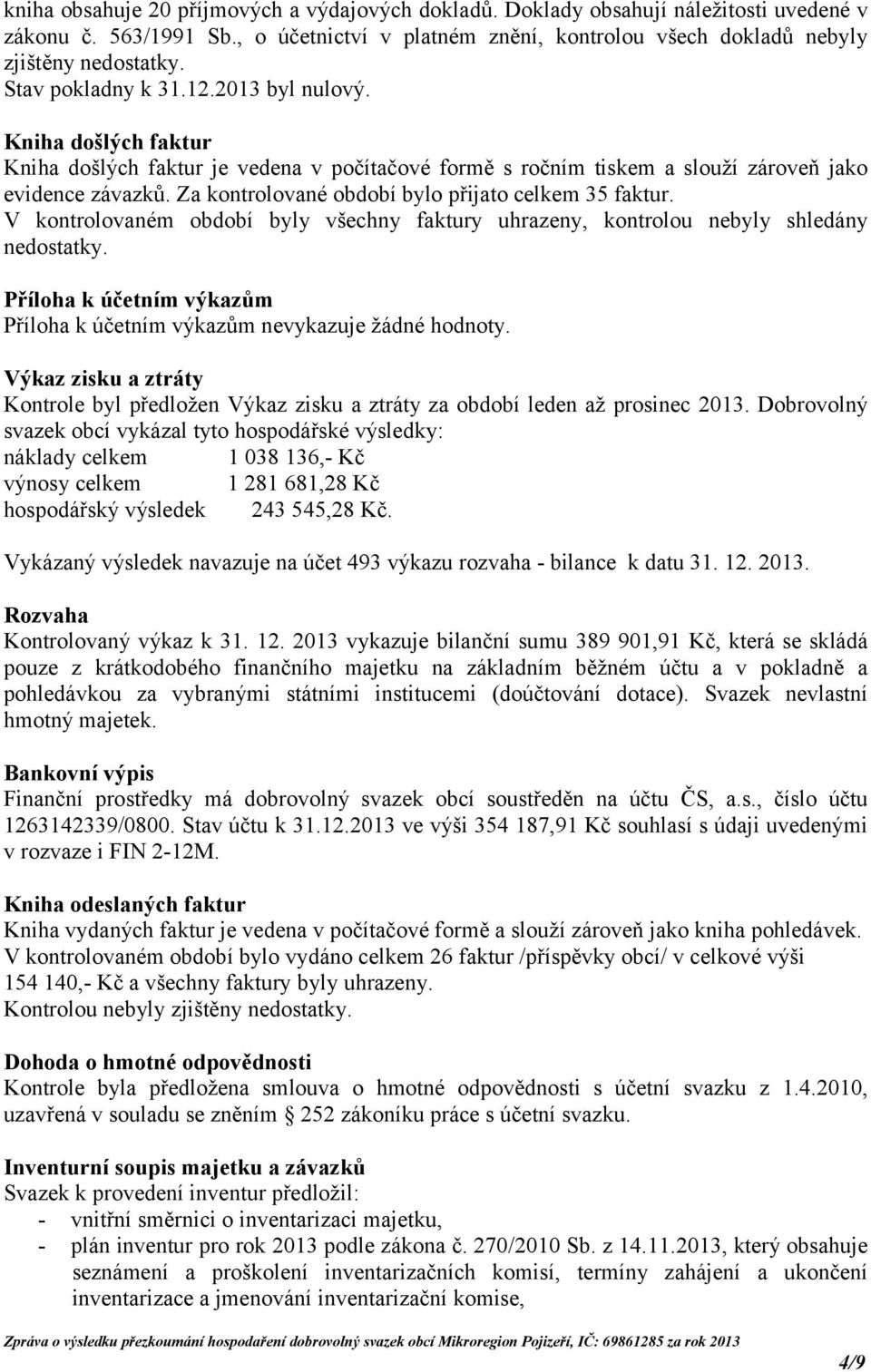 Za kontrolované období bylo přijato celkem 35 faktur. V kontrolovaném období byly všechny faktury uhrazeny, kontrolou nebyly shledány nedostatky.