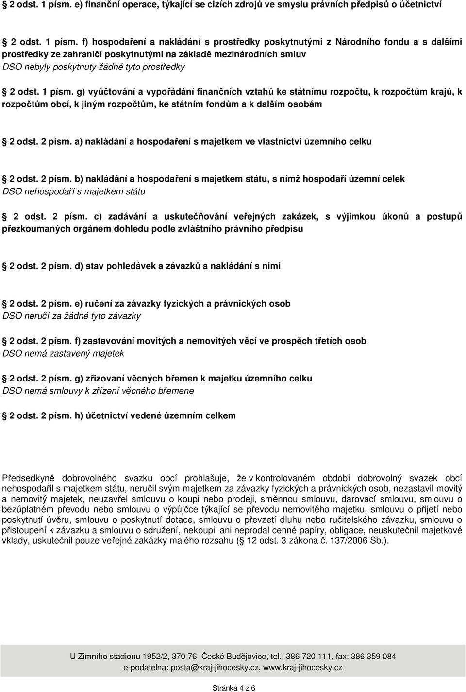 poskytnutými na základě mezinárodních smluv DSO nebyly poskytnuty žádné tyto prostředky  g) vyúčtování a vypořádání finančních vztahů ke státnímu rozpočtu, k rozpočtům krajů, k rozpočtům obcí, k