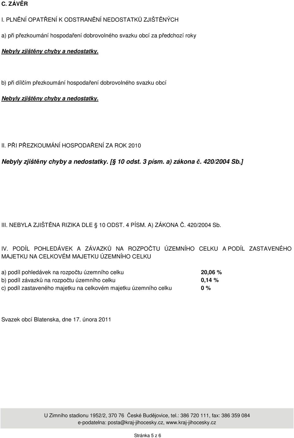 a) zákona č. 420/2004 Sb.] III. NEBYLA ZJIŠTĚNA RIZIKA DLE 10 ODST. 4 PÍSM. A) ZÁKONA Č. 420/2004 Sb. IV.