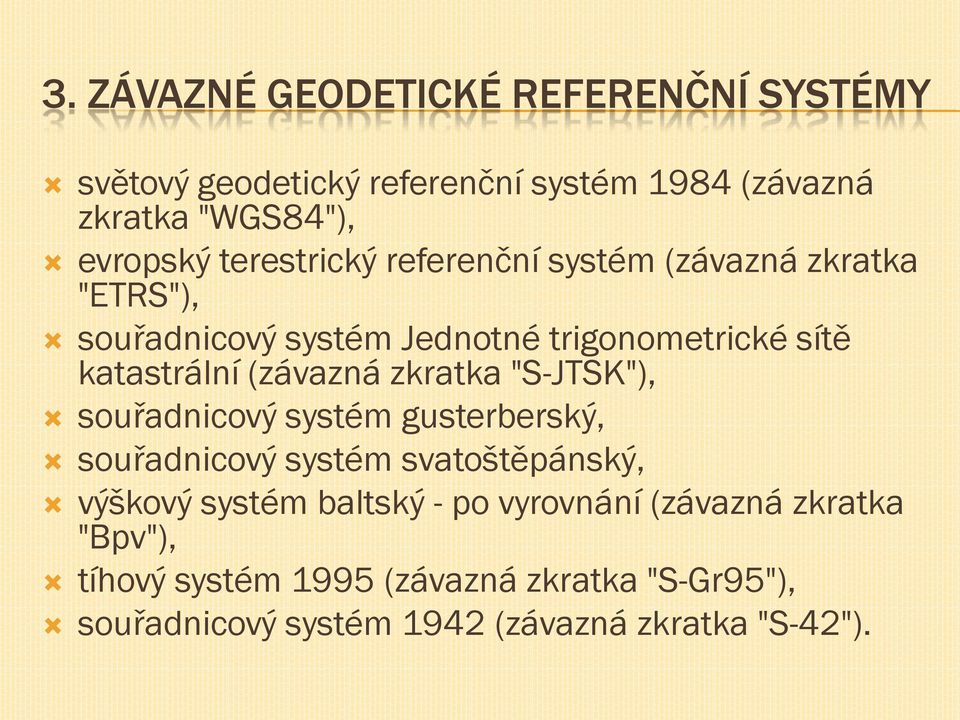 (závazná zkratka "S-JTSK"), souřadnicový systém gusterberský, souřadnicový systém svatoštěpánský, výškový systém baltský -