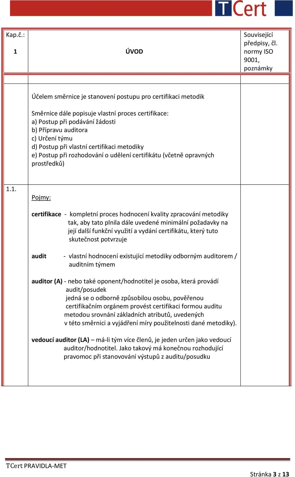 týmu d) Postup při vlastní certifikaci metodiky e) Postup při rozhodování o udělení certifikátu (včetně opravných prostředků) 1.