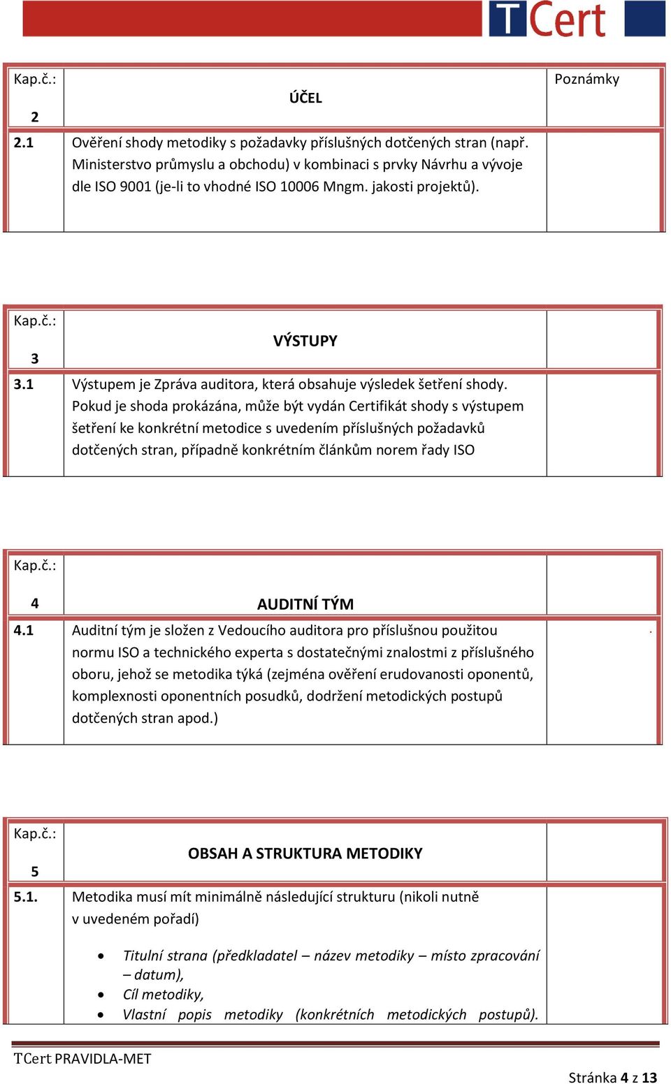 1 Výstupem je Zpráva auditora, která obsahuje výsledek šetření shody.