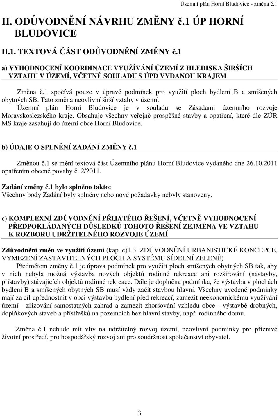 1 spočívá pouze v úpravě podmínek pro využití ploch bydlení B a smíšených obytných SB. Tato změna neovlivní širší vztahy v území.