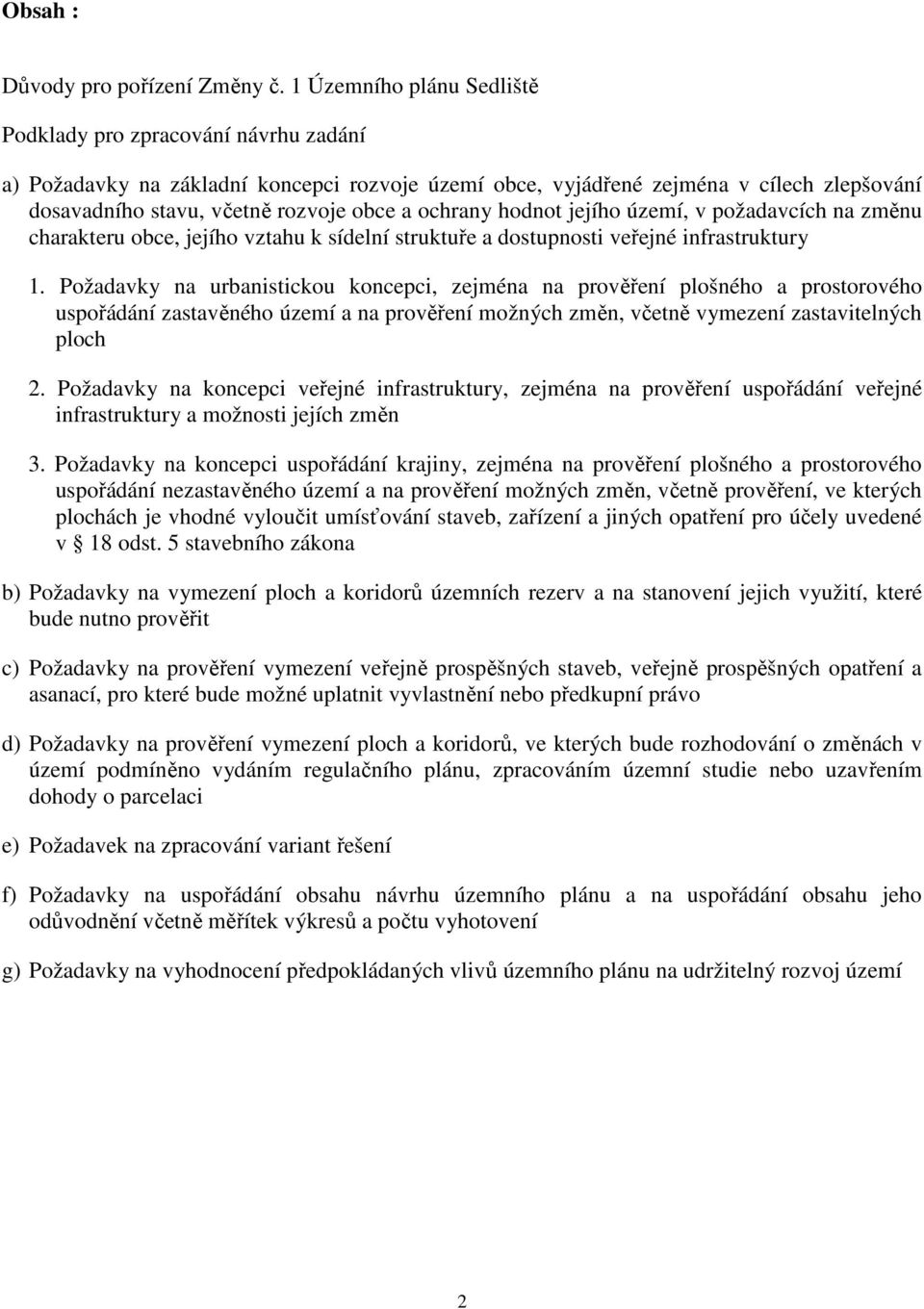 ochrany hodnot jejího území, v požadavcích na změnu charakteru obce, jejího vztahu k sídelní struktuře a dostupnosti veřejné infrastruktury 1.