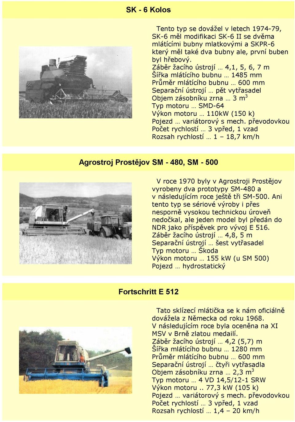 - 500 V roce 1970 byly v Agrostroji Prostějov vyrobeny dva prototypy SM-480 a v následujícím roce ještě tři SM-500.