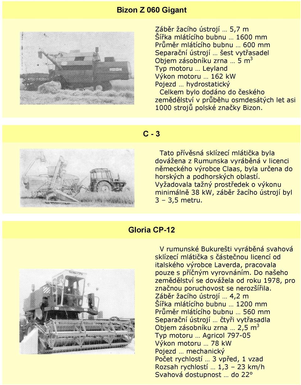 C - 3 Tato přívěsná sklízecí mlátička byla dovážena z Rumunska vyráběná v licenci německého výrobce Claas, byla určena do horských a podhorských oblastí.