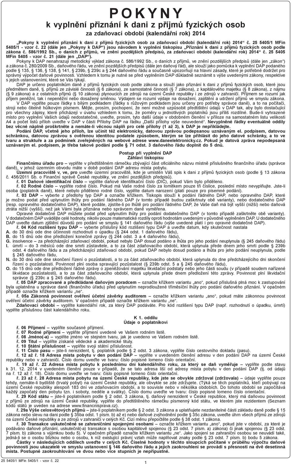 , o daních z příjmů, ve znění pozdějších předpisů, za zdaňovací období (kalendářní rok) 2014 č. 25 5405 MFin 5405 - vzor č. 21 (dále jen DAP ). Pokyny k DAP nenahrazují metodický výklad zákona č.