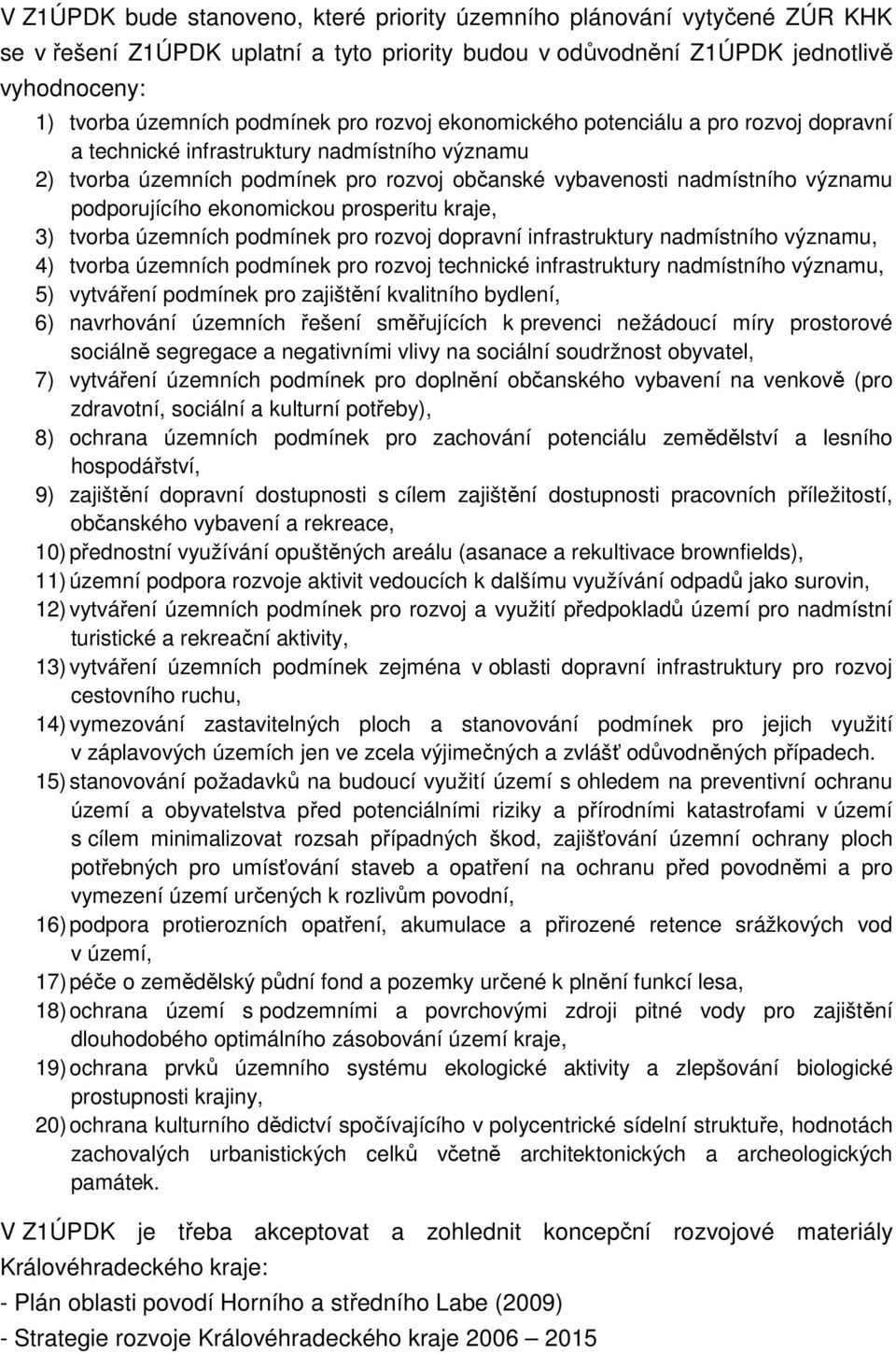 ekonomickou prosperitu kraje, 3) tvorba územních podmínek pro rozvoj dopravní infrastruktury nadmístního významu, 4) tvorba územních podmínek pro rozvoj technické infrastruktury nadmístního významu,