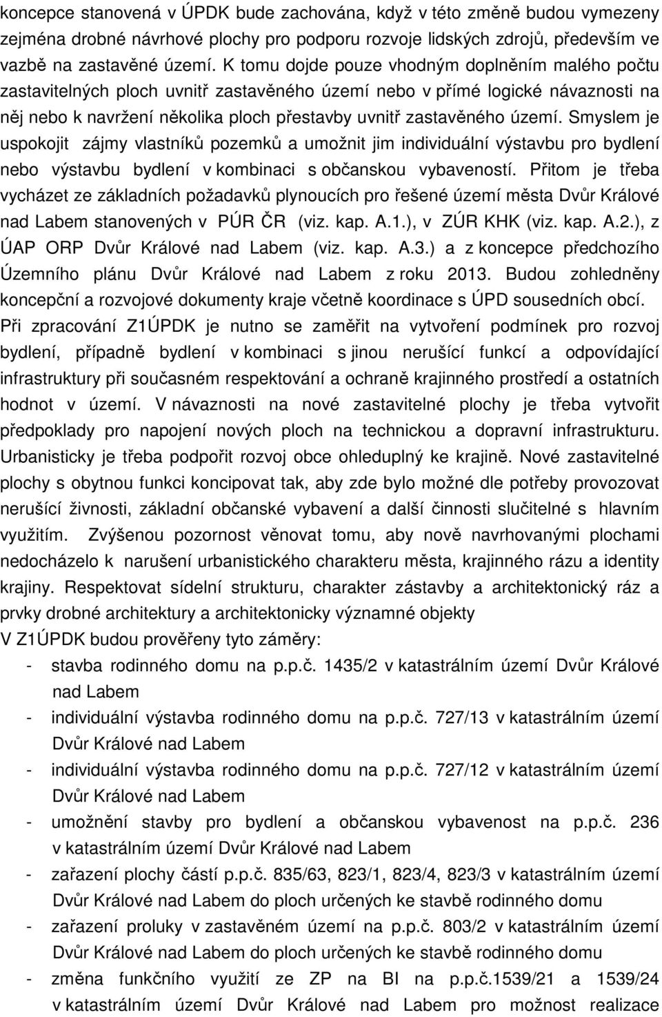 území. Smyslem je uspokojit zájmy vlastníků pozemků a umožnit jim individuální výstavbu pro bydlení nebo výstavbu bydlení v kombinaci s občanskou vybaveností.