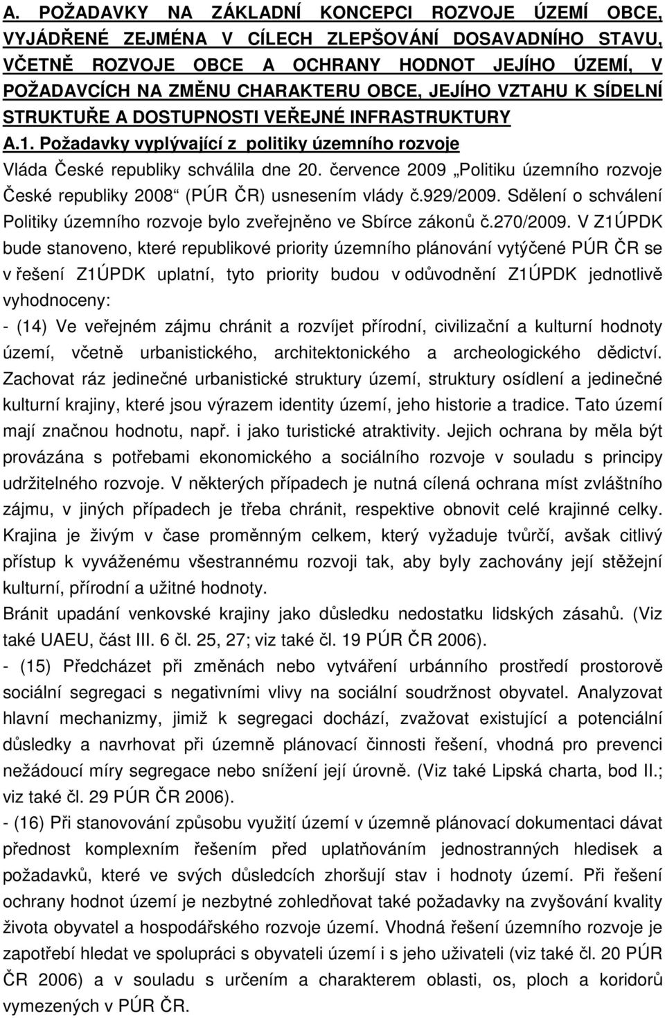 července 2009 Politiku územního rozvoje České republiky 2008 (PÚR ČR) usnesením vlády č.929/2009. Sdělení o schválení Politiky územního rozvoje bylo zveřejněno ve Sbírce zákonů č.270/2009.