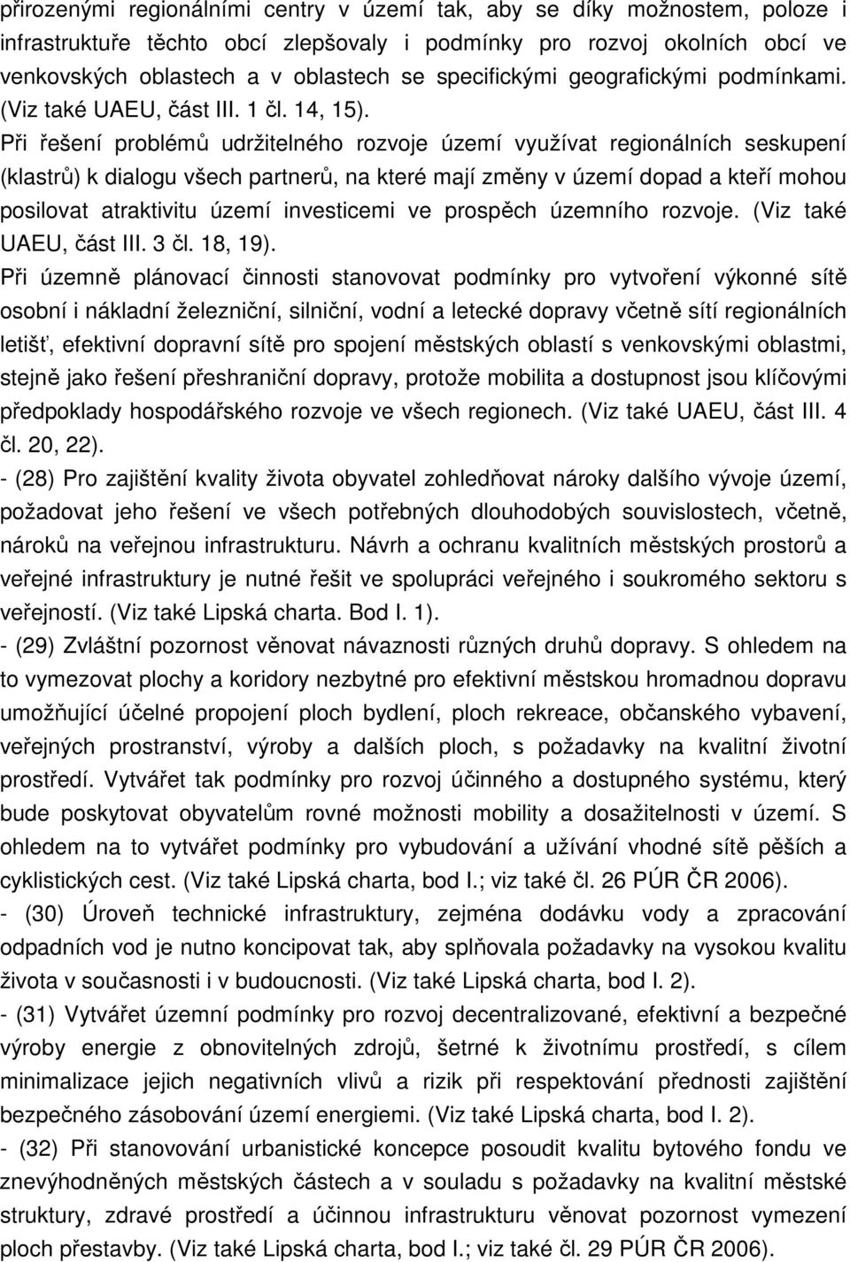 Při řešení problémů udržitelného rozvoje území využívat regionálních seskupení (klastrů) k dialogu všech partnerů, na které mají změny v území dopad a kteří mohou posilovat atraktivitu území