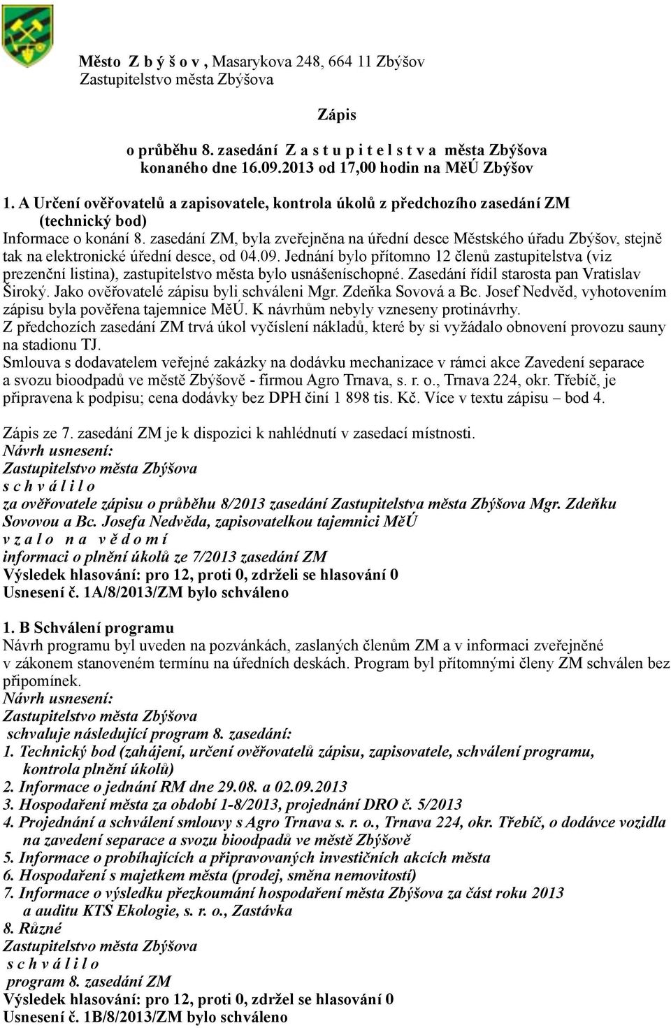 zasedání ZM, byla zveřejněna na úřední desce Městského úřadu Zbýšov, stejně tak na elektronické úřední desce, od 04.09.