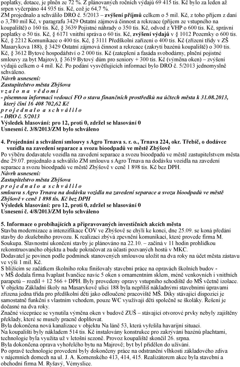 Kč, 3639 Pojistné náhrady o 350 tis. Kč, odvod z VHP o 600 tis. Kč, správní poplatky o 50 tis. Kč, 6171 vnitřní správa o 60 tis. Kč, zvýšení výdajů v 1012 Pozemky o 600 tis.