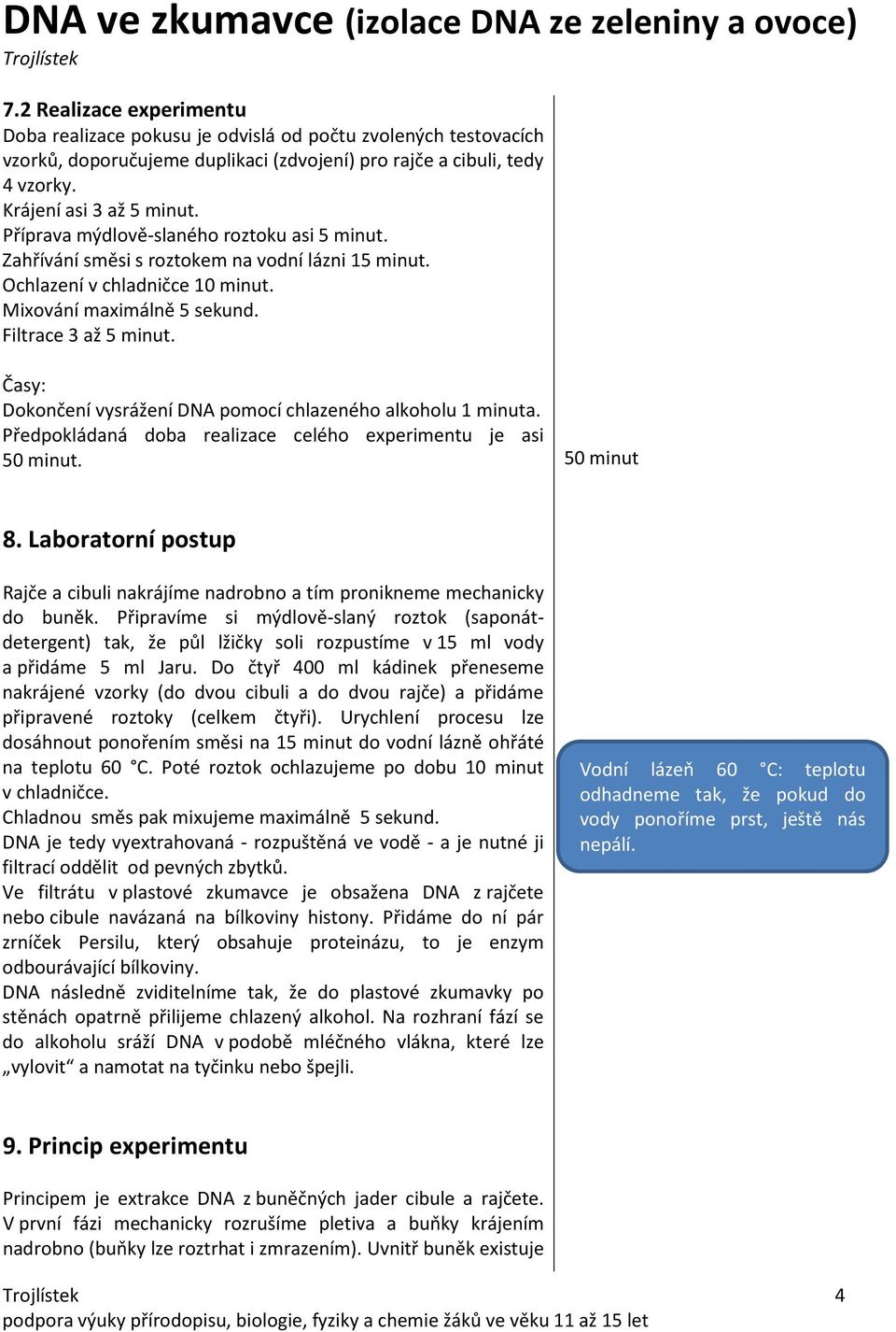 Časy: Dokončení vysrážení DNA pomocí chlazeného alkoholu 1 minuta. Předpokládaná doba realizace celého experimentu je asi 50 minut. 50 minut 8.
