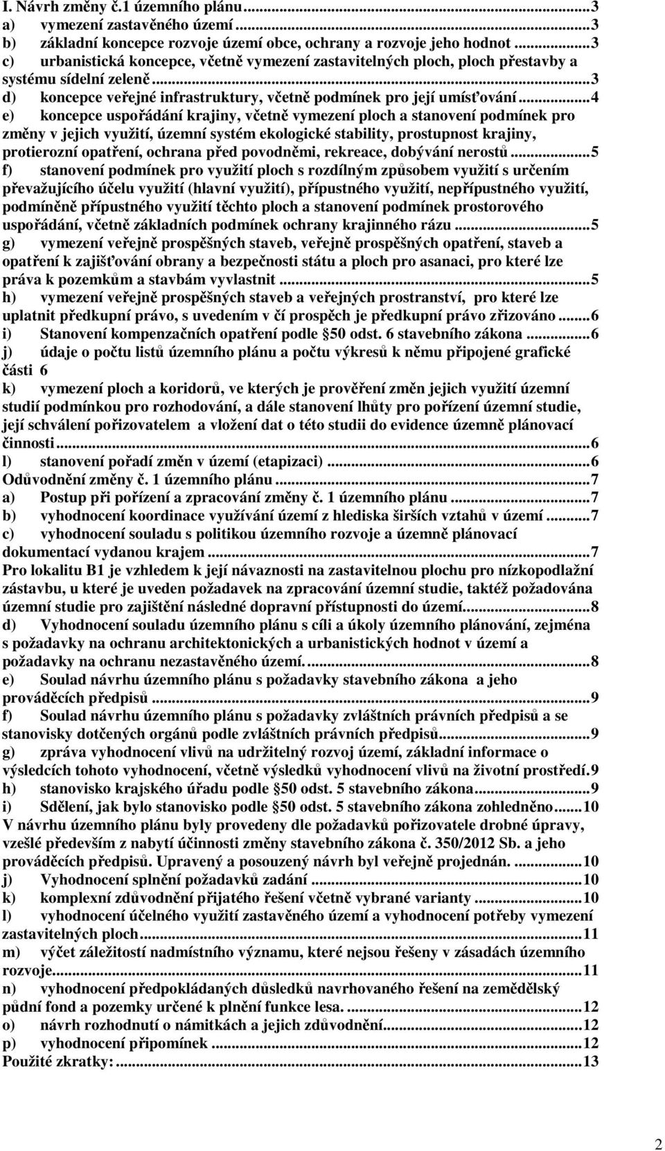 ..4 e) koncepce uspořádání krajiny, včetně vymezení ploch a stanovení podmínek pro změny v jejich využití, územní systém ekologické stability, prostupnost krajiny, protierozní opatření, ochrana před