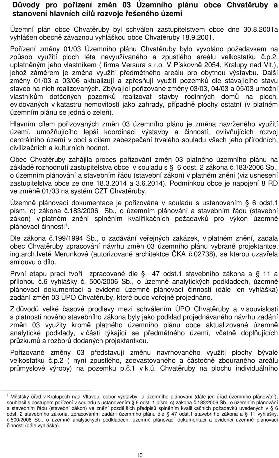 p.2, uplatněným jeho vlastníkem ( firma Versura s r.o. V Pískovně 2054, Kralupy nad Vlt.), jehož záměrem je změna využití předmětného areálu pro obytnou výstavbu.