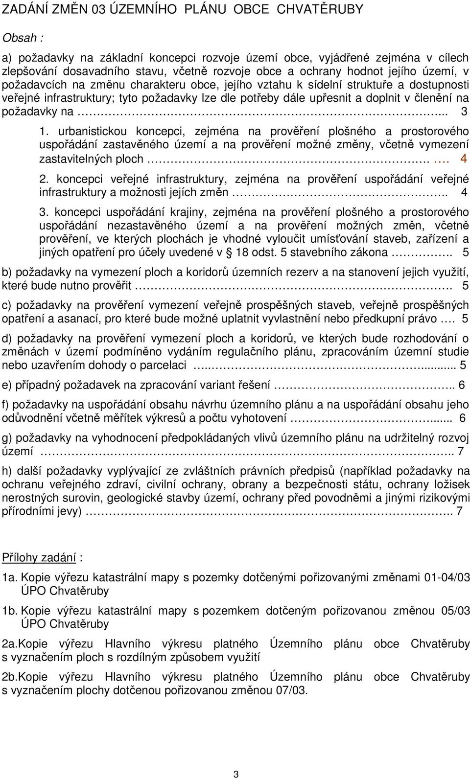 na požadavky na... 3 1. urbanistickou koncepci, zejména na prověření plošného a prostorového uspořádání zastavěného území a na prověření možné změny, včetně vymezení zastavitelných ploch.. 4 2.