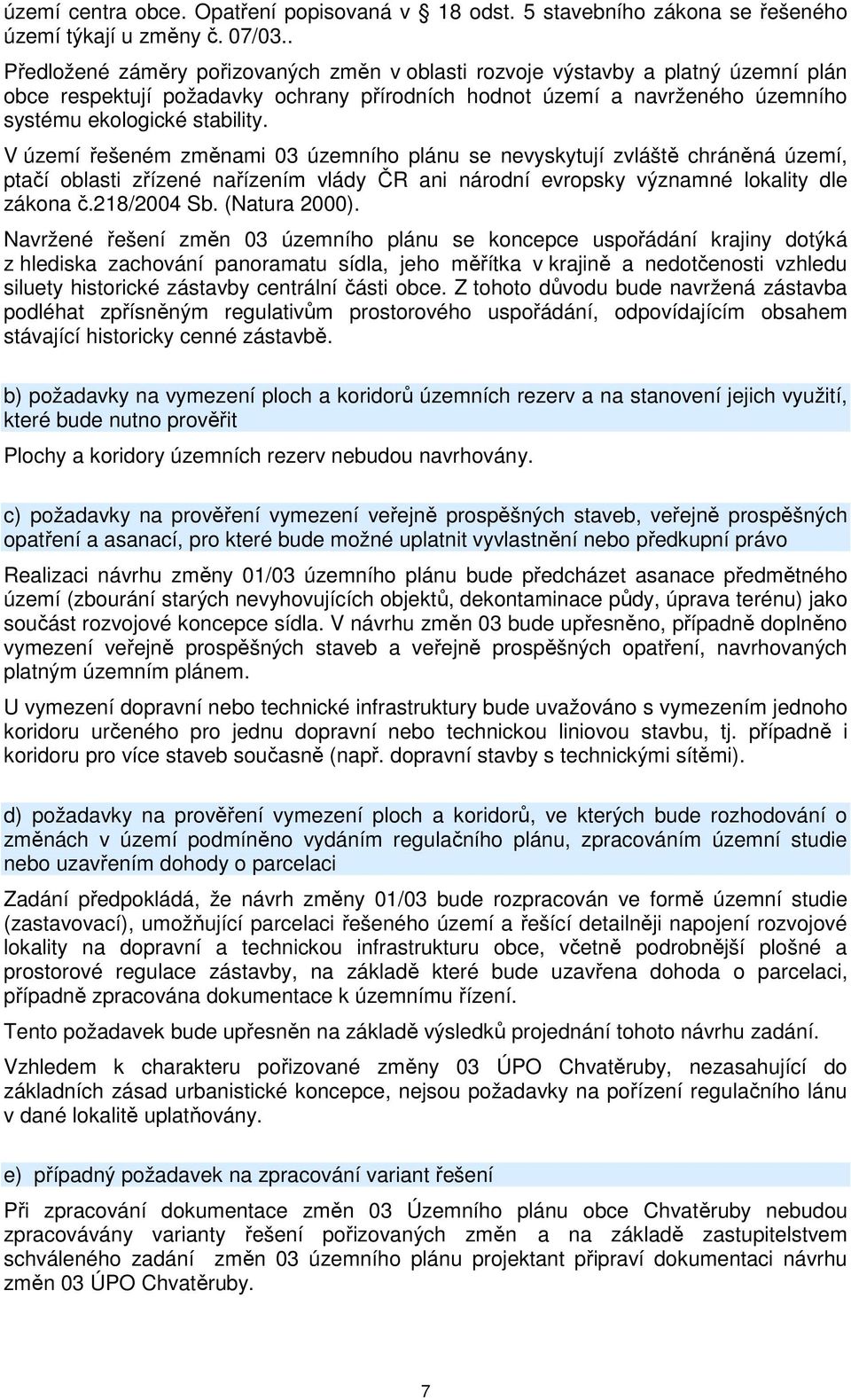 V území řešeném změnami 03 územního plánu se nevyskytují zvláště chráněná území, ptačí oblasti zřízené nařízením vlády ČR ani národní evropsky významné lokality dle zákona č.218/2004 Sb.