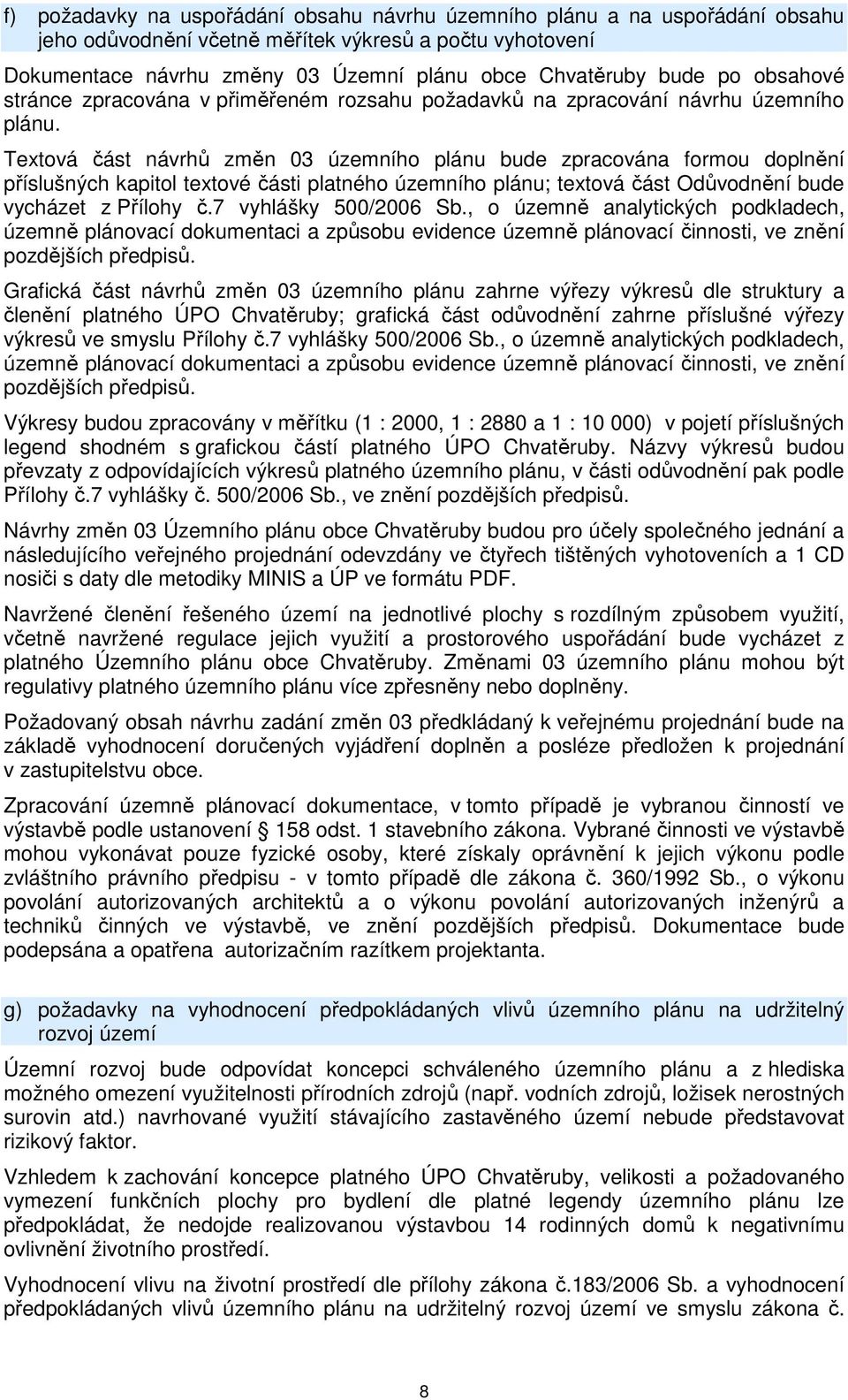 Textová část návrhů změn 03 územního plánu bude zpracována formou doplnění příslušných kapitol textové části platného územního plánu; textová část Odůvodnění bude vycházet z Přílohy č.