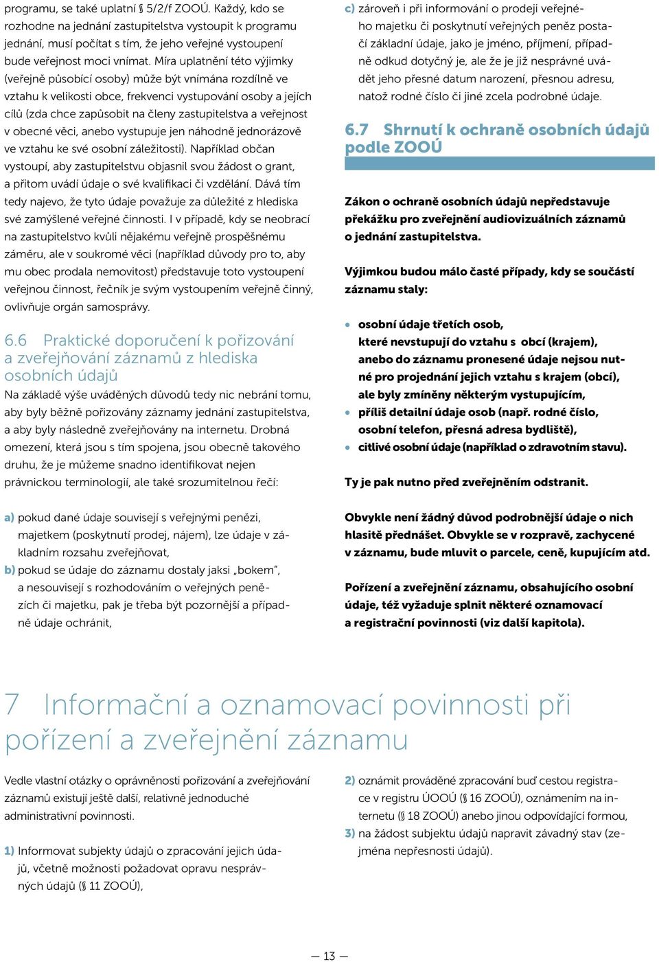 veřejnost v obecné věci, anebo vystupuje jen náhodně jednorázově ve vztahu ke své osobní záležitosti).