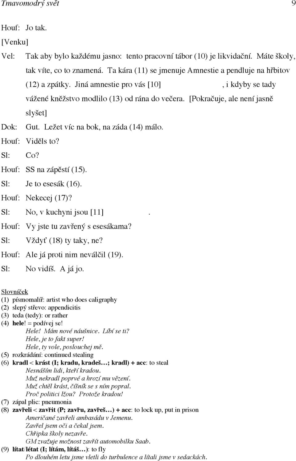 [Pokračuje, ale není jasně slyšet] Dok: Gut. Ležet víc na bok, na záda (14) málo. Houf: Viděls to? Sl: Co? Houf: SS na zápěstí (15). Sl: Je to esesák (16). Houf: Nekecej (17)?