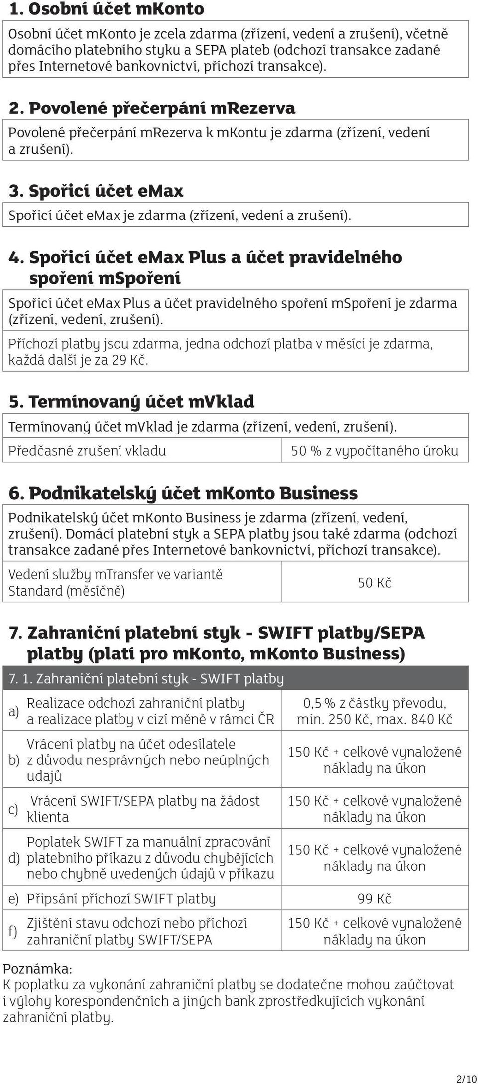 4. Spořicí účet emax Plus a účet pravidelného spoření mspoření Spořicí účet emax Plus a účet pravidelného spoření mspoření je zdarma (zřízení, vedení, zrušení).