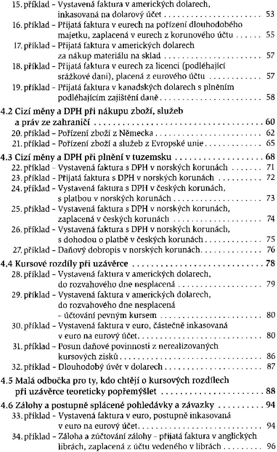 příklad - Přijatá faktura v kanadských dolarech s plněním podléhajícím zajištění daně 4.2 Cizí měny a DPH při nákupu zboží, služeb a práv ze zahraničí 20. příklad - Pořízení zboží z Německa 21.