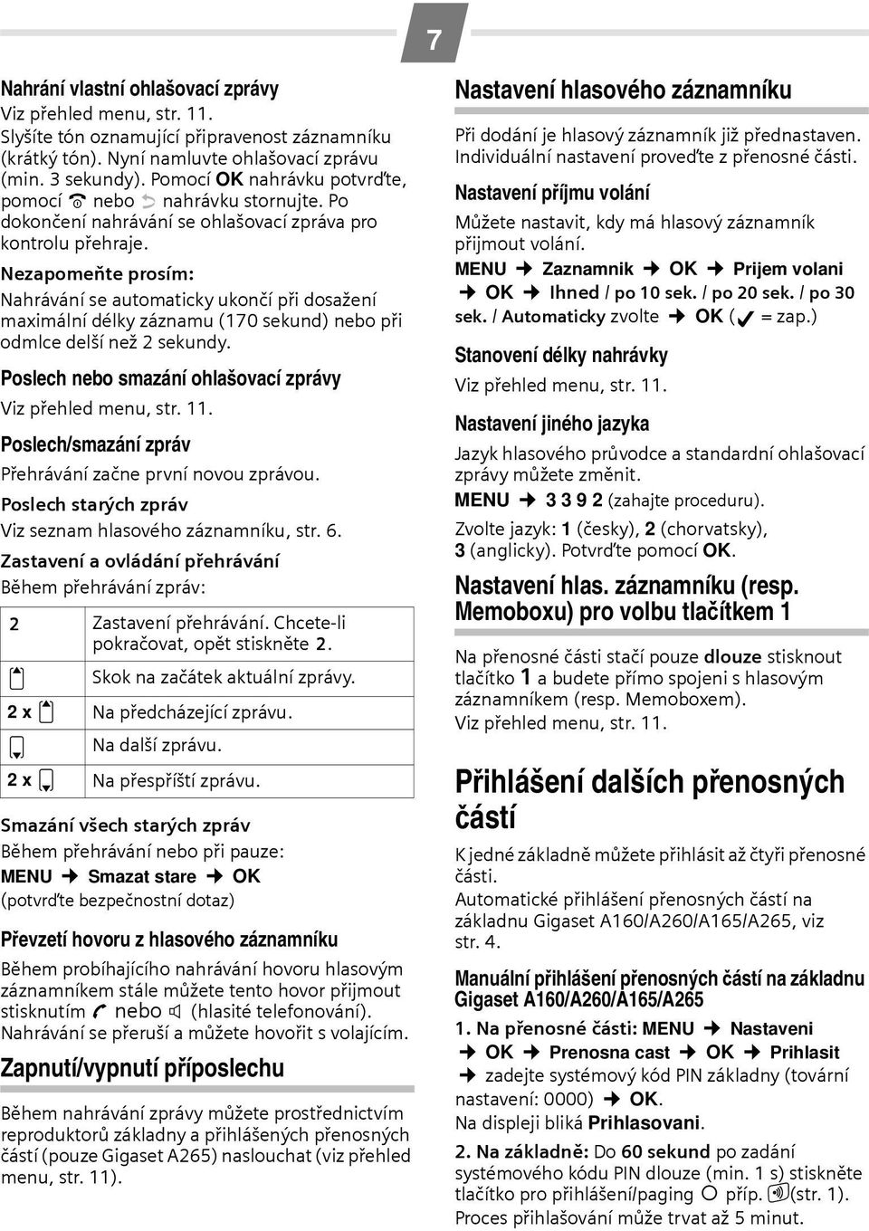 Nezapomeňte prosím: Nahrávání se automaticky ukončí při dosažení maximální délky záznamu (170 sekund) nebo při odmlce delší než 2 sekundy. Poslech nebo smazání ohlašovací zprávy Viz přehled menu, str.