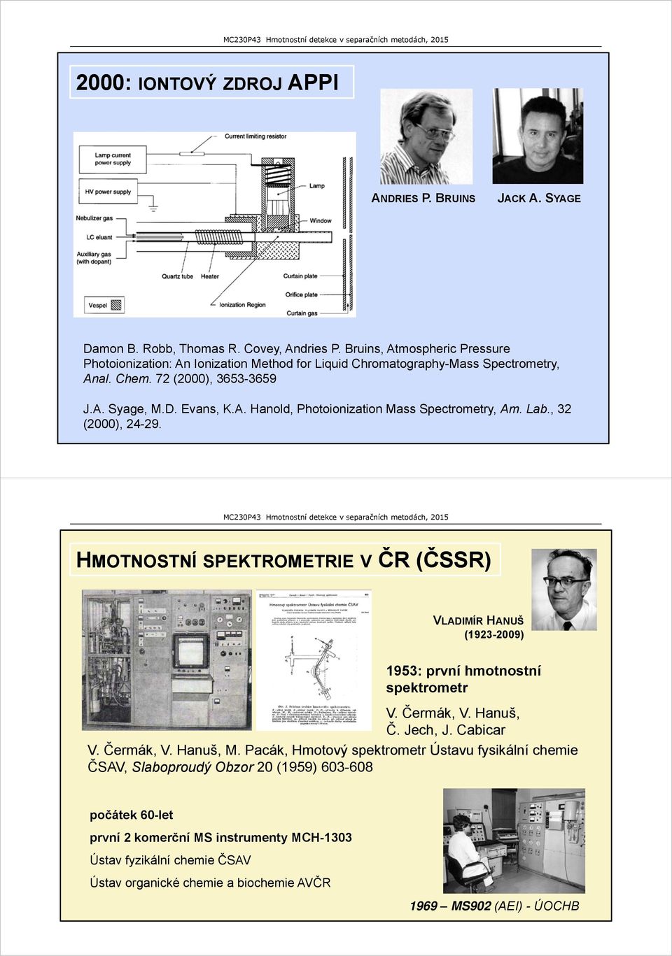 Lab., 32 (2000), 24-29. HMOTNOSTNÍ SPEKTROMETRIE V ČR (ČSSR) VLADIMÍR HANUŠ (1923-2009) 1953: první hmotnostní spektrometr V. Čermák, V. Hanuš, Č. Jech, J. Cabicar V. Čermák, V. Hanuš, M.