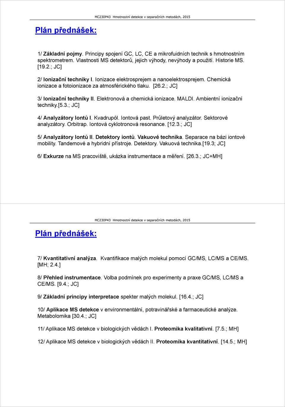 Elektronová a chemická ionizace. MALDI. Ambientní ionizační techniky.[5.3.; JC] 4/ Analyzátory Iontů I. Kvadrupól. Iontová past. Průletový analyzátor. Sektorové analyzátory. Orbitrap.