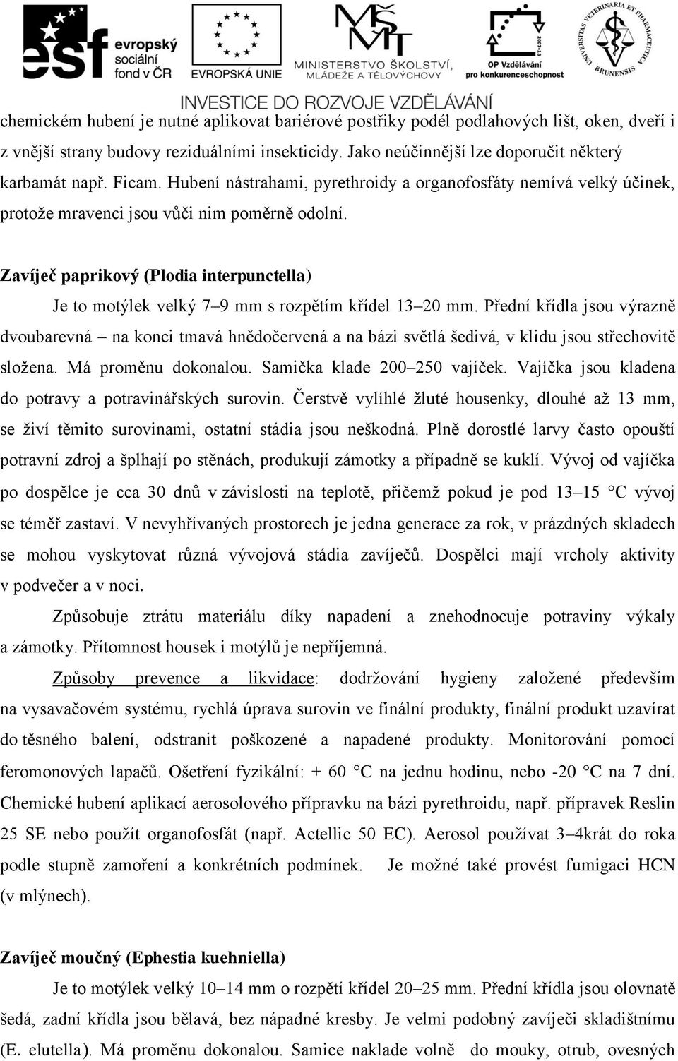 Zavíječ paprikový (Plodia interpunctella) Je to motýlek velký 7 9 mm s rozpětím křídel 13 20 mm.