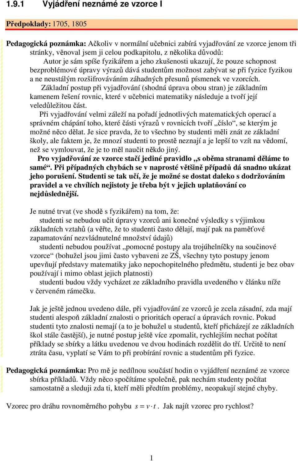 přesunů písmenek ve vzorcích. Zákadní postup při vyjadřování (shodná úprava obou stran) je zákadním kamenem řešení rovnic, které v učebnici matematiky náseduje a tvoří její veedůežitou část.