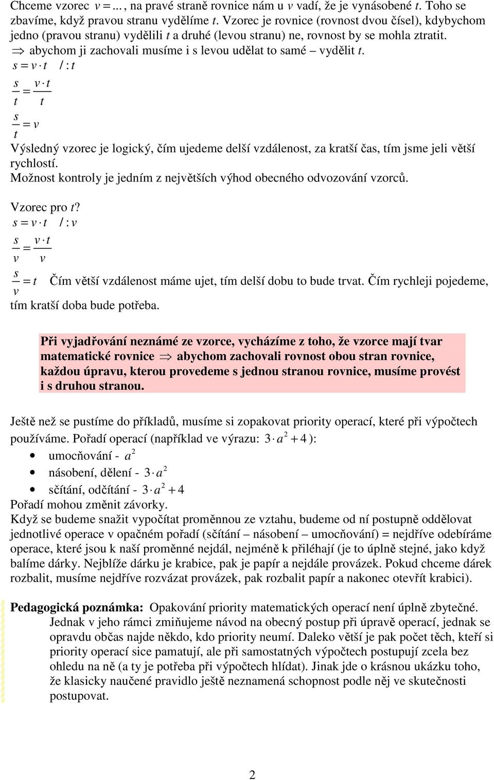 s v t / : t s v t t t s v t Výsedný vzorec je ogický, čím ujedeme deší vzdáenost, za kratší čas, tím jsme jei větší rychostí. Možnost kontroy je jedním z největších výhod obecného odvozování vzorců.