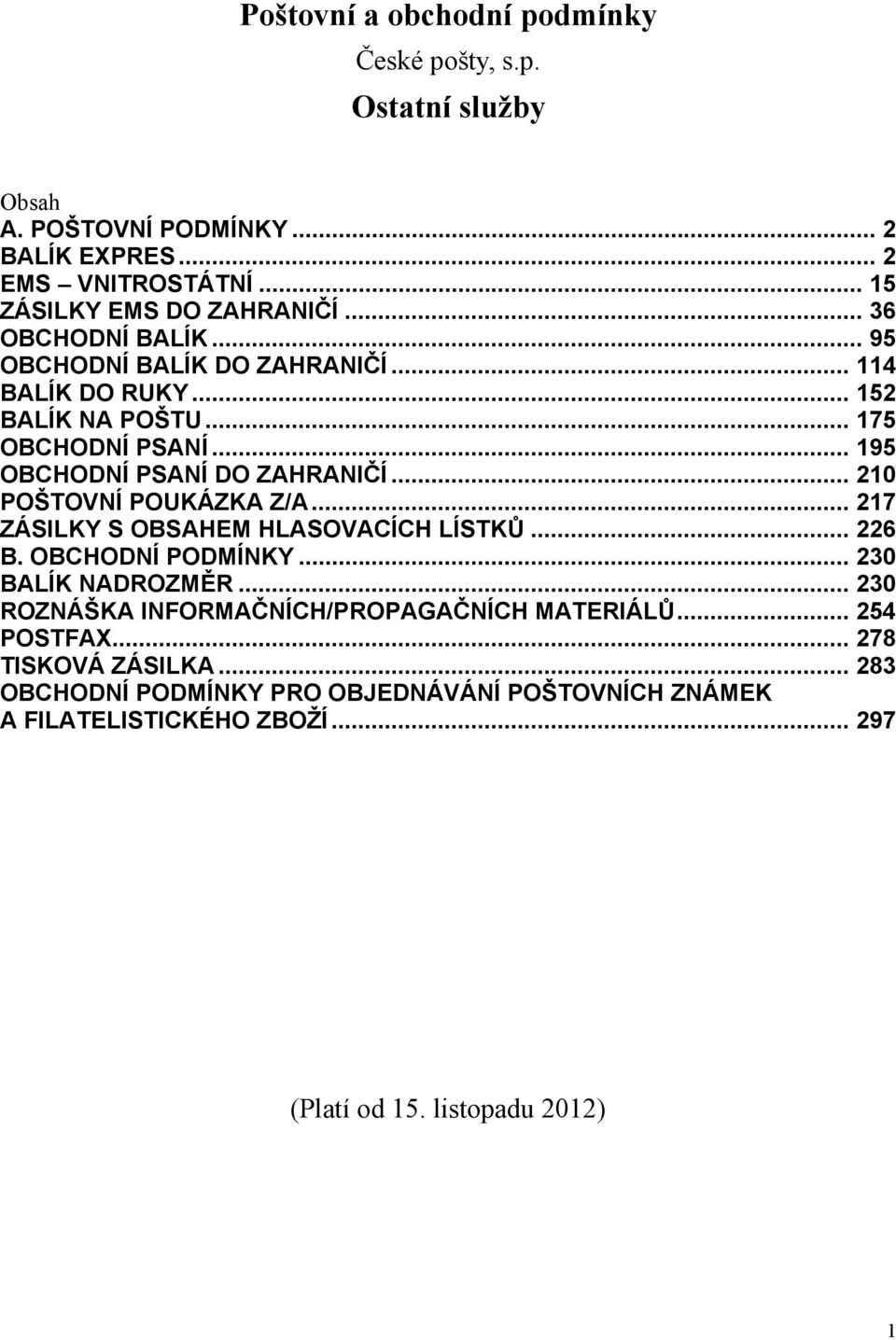 .. 210 POŠTOVNÍ POUKÁZKA Z/A... 217 ZÁSILKY S OBSAHEM HLASOVACÍCH LÍSTKŮ... 226 B. OBCHODNÍ PODMÍNKY... 230 BALÍK NADROZMĚR.