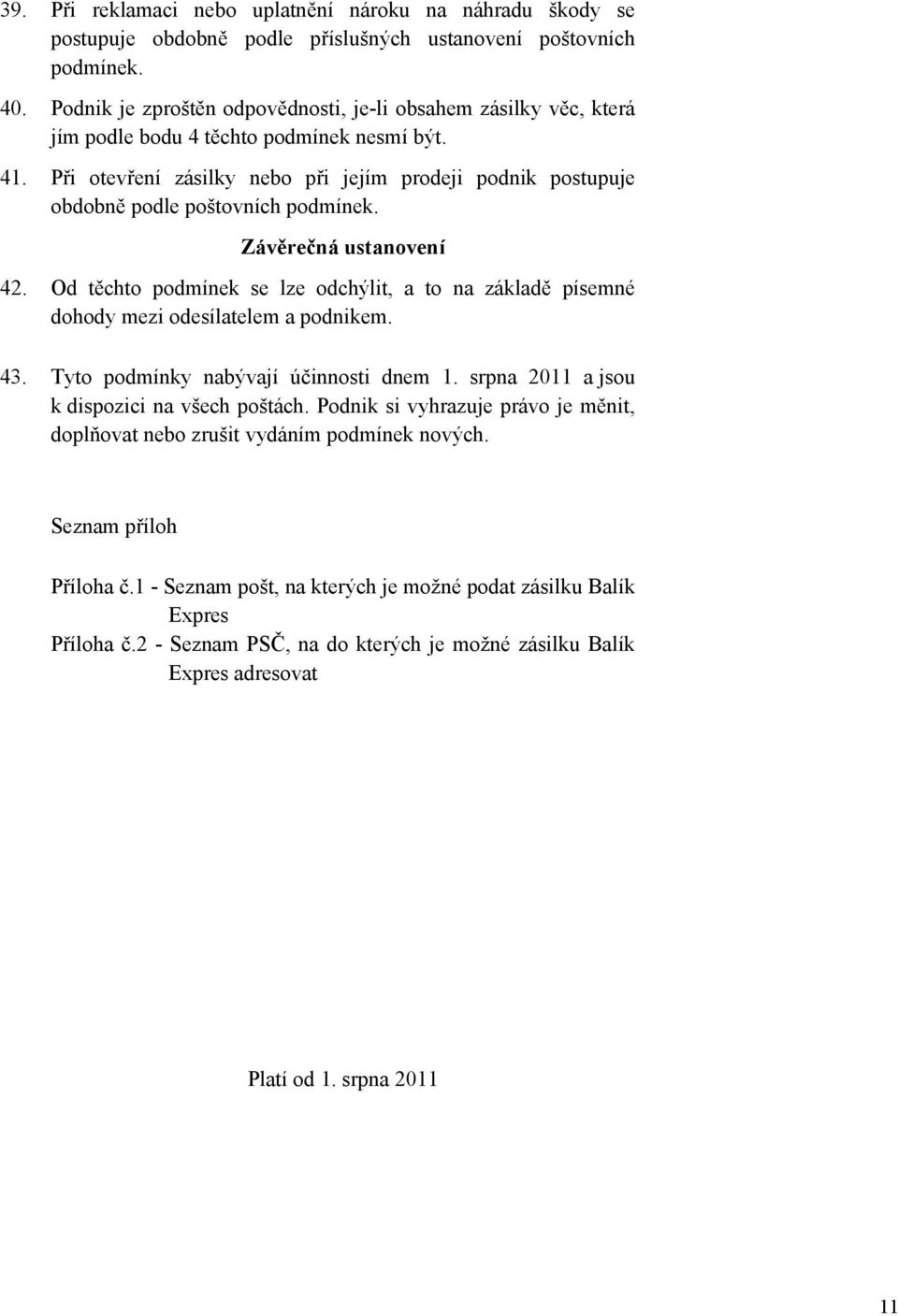 Při otevření zásilky nebo při jejím prodeji podnik postupuje obdobně podle poštovních podmínek. Závěrečná ustanovení 42.