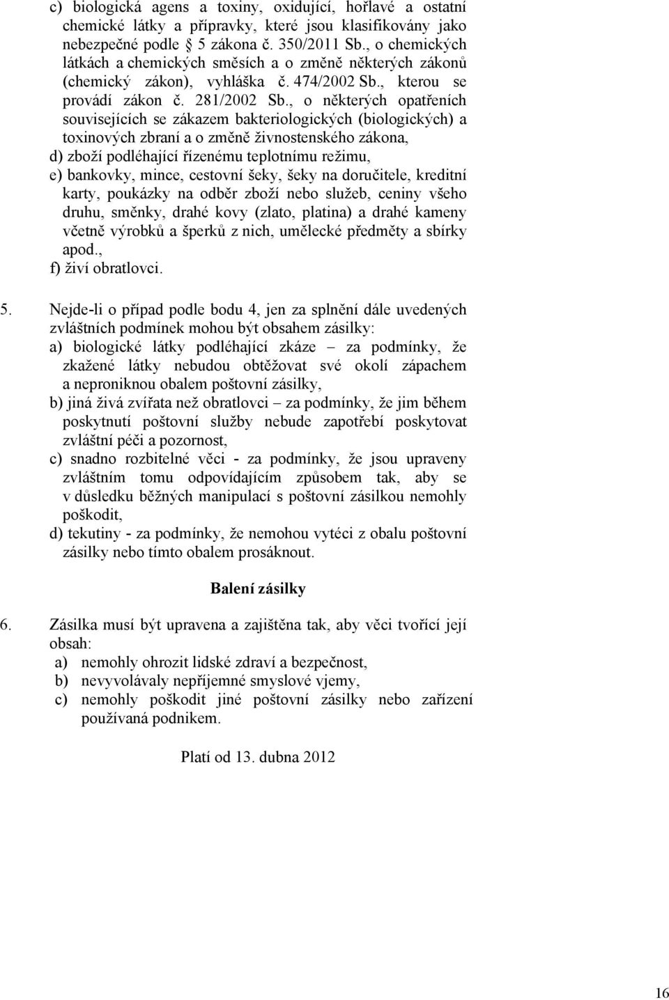 , o některých opatřeních souvisejících se zákazem bakteriologických (biologických) a toxinových zbraní a o změně živnostenského zákona, d) zboží podléhající řízenému teplotnímu režimu, e) bankovky,