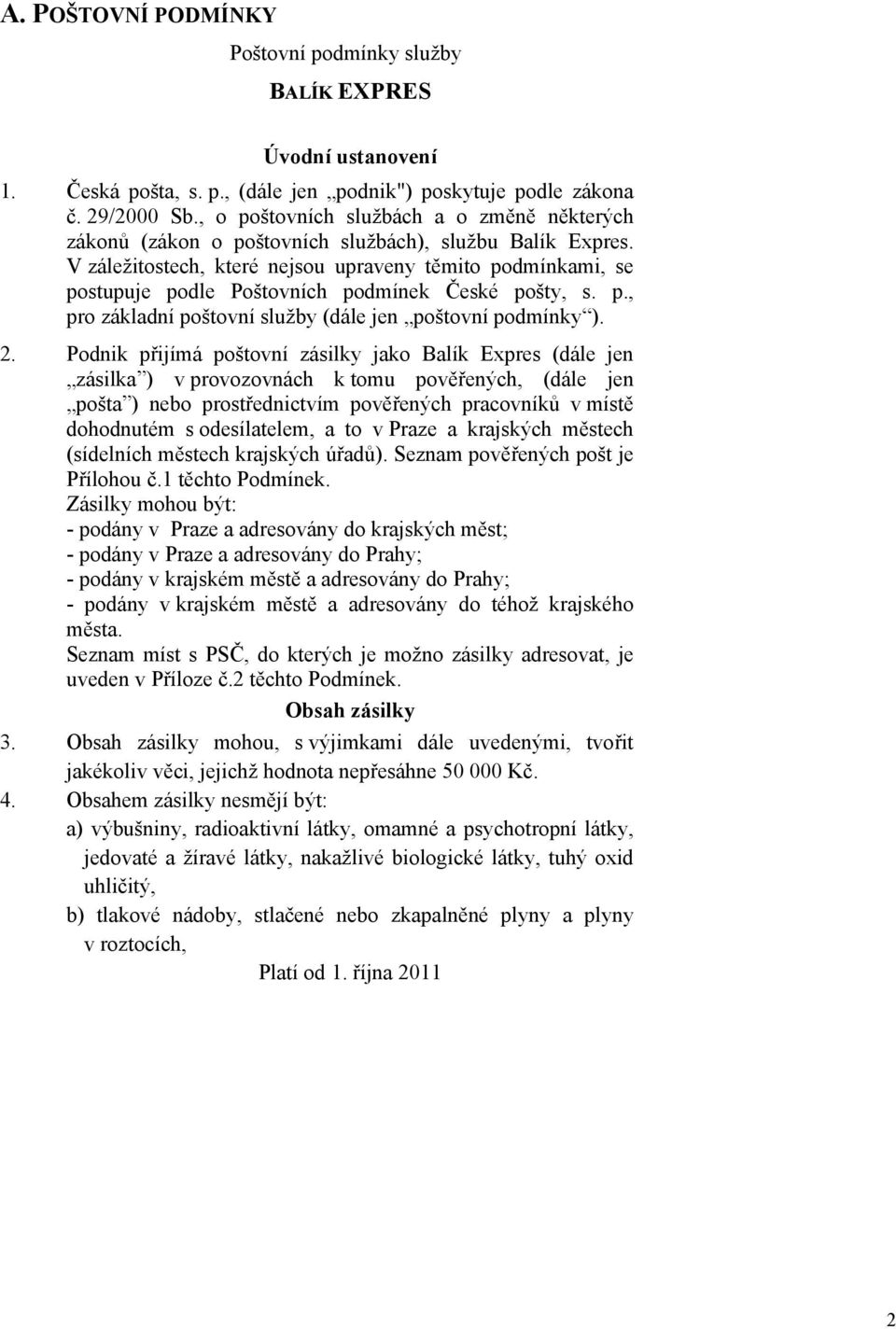 V záležitostech, které nejsou upraveny těmito podmínkami, se postupuje podle Poštovních podmínek České pošty, s. p., pro základní poštovní služby (dále jen poštovní podmínky ). 2.