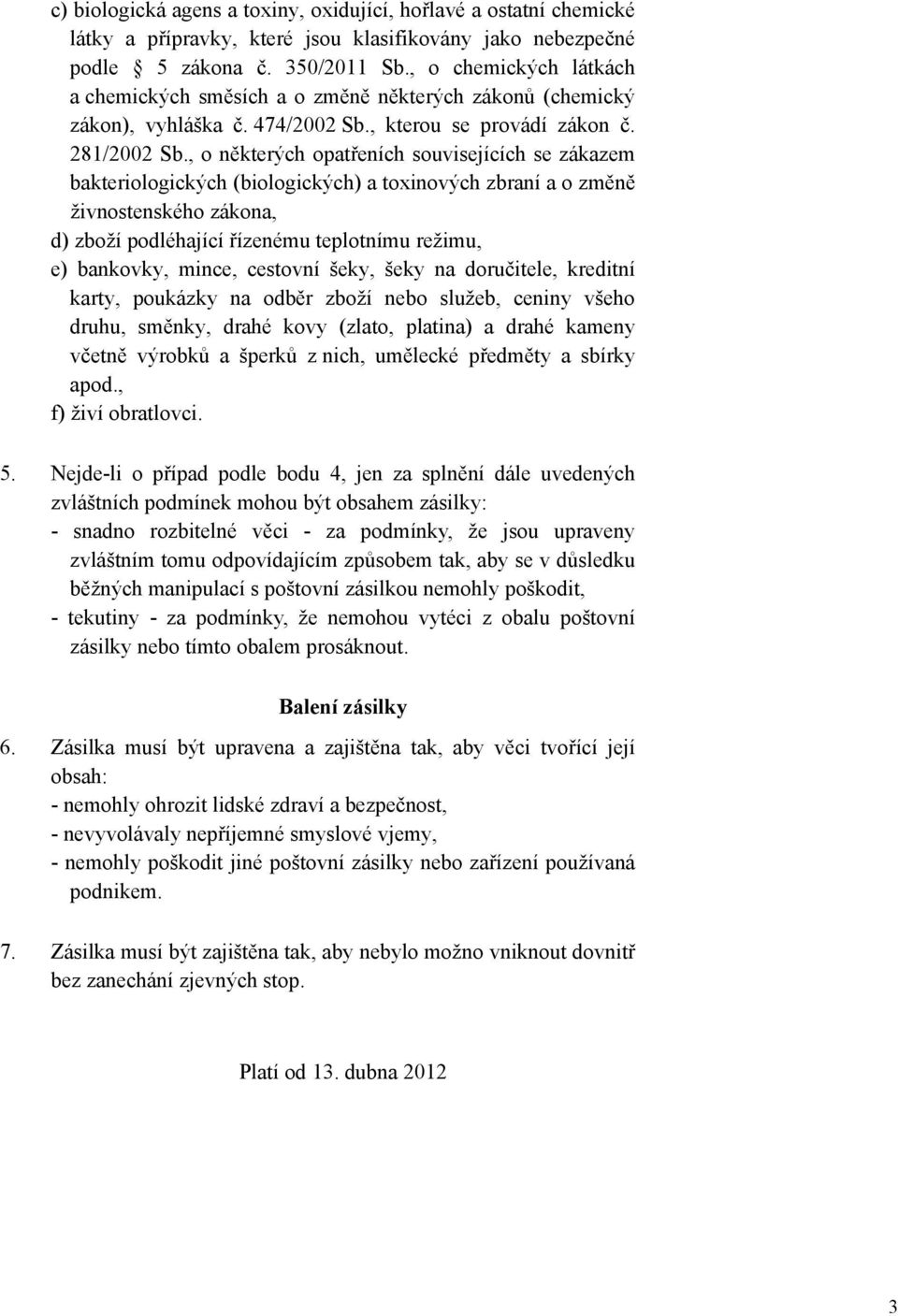 , o některých opatřeních souvisejících se zákazem bakteriologických (biologických) a toxinových zbraní a o změně živnostenského zákona, d) zboží podléhající řízenému teplotnímu režimu, e) bankovky,