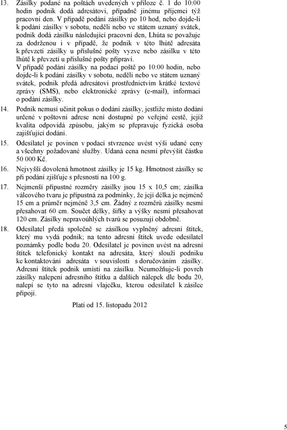 případě, že podnik v této lhůtě adresáta k převzetí zásilky u příslušné pošty vyzve nebo zásilku v této lhůtě k převzetí u příslušné pošty připraví.